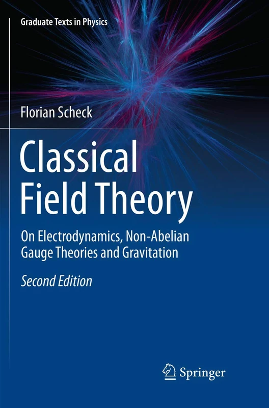 Classical Field Theory: On Electrodynamics, Non-Abelian Gauge Theories and Gravitation (Graduate Texts in Physics)