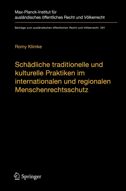 Schädliche traditionelle und kulturelle Praktiken im internationalen und regionalen Menschenrechtsschutz: 281 (Beiträge zum ausländischen öffentlichen Recht und Völkerrecht, 281)