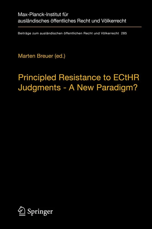 Principled Resistance to ECtHR Judgments - A New Paradigm?: 285 (Beiträge zum ausländischen öffentlichen Recht und Völkerrecht, 285)