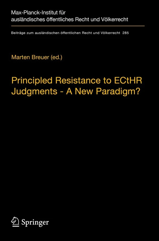 Principled Resistance to ECtHR Judgments - A New Paradigm?: 285 (Beiträge zum ausländischen öffentlichen Recht und Völkerrecht, 285)