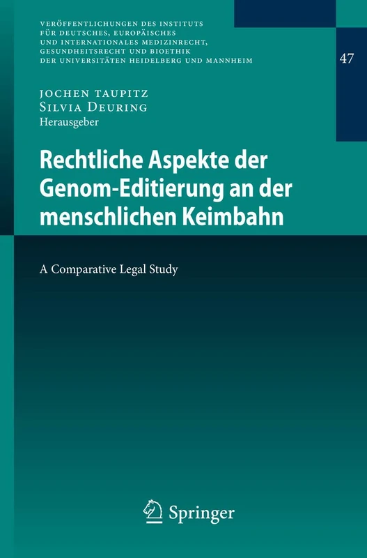 Rechtliche Aspekte der Genom-Editierung an der menschlichen Keimbahn: A Comparative Legal Study: 47 (Veröffentlichungen des Instituts für Deutsches, ... Universitäten Heidelberg und Mannheim, 47)