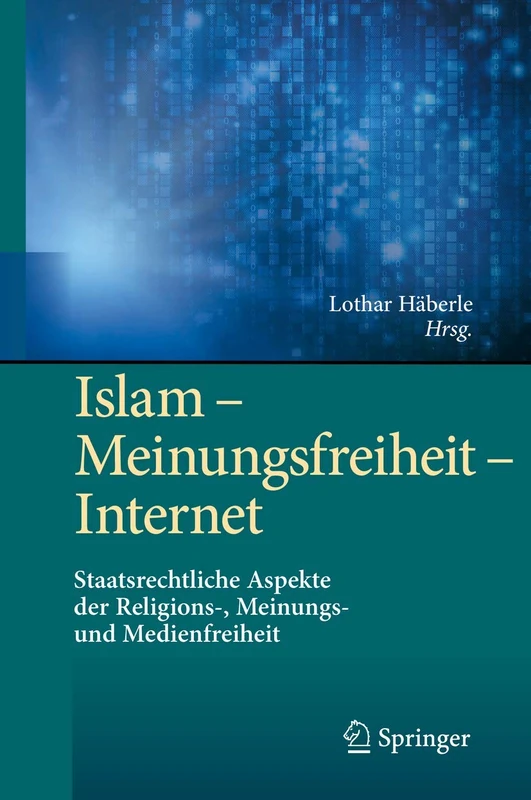 Islam – Meinungsfreiheit – Internet: Staatsrechtliche Aspekte der Religions-, Meinungs- und Medienfreiheit