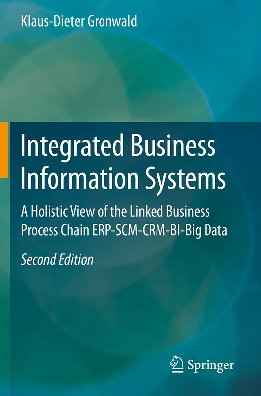 Integrated Business Information Systems: A Holistic View of the Linked Business Process Chain ERP-SCM-CRM-BI-Big Data
