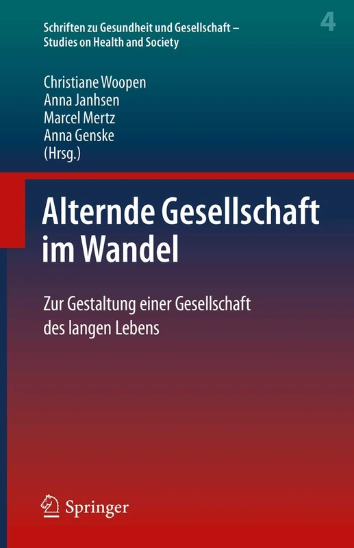 Alternde Gesellschaft im Wandel: Zur Gestaltung einer Gesellschaft des langen Lebens: 4 (Schriften zu Gesundheit und Gesellschaft - Studies on Health and Society, 4)