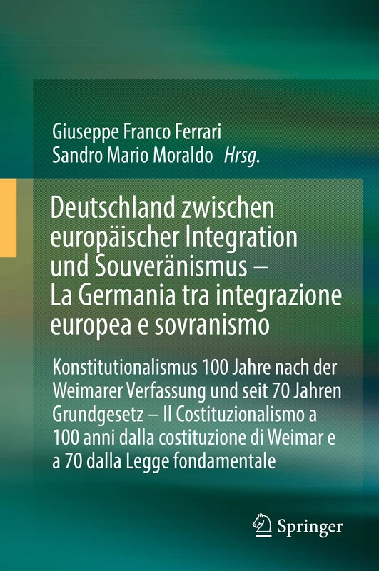 Deutschland zwischen europäischer Integration und Souveränismus – La Germania tra integrazione europea e sovranismo: Konstitutionalismus 100 Jahre ... di Weimar e a 70 dalla Legge fondamentale