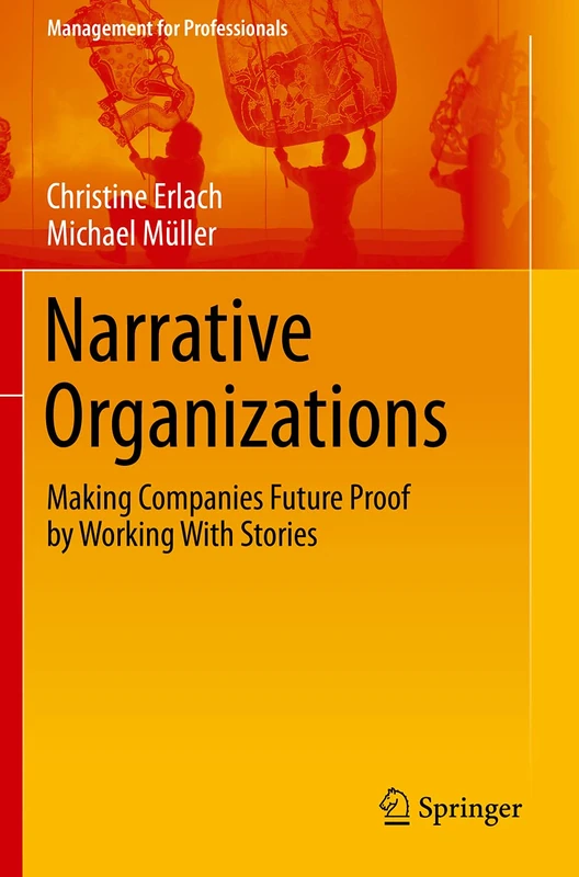 Narrative Organizations: Making Companies Future Proof by Working With Stories (Management for Professionals)