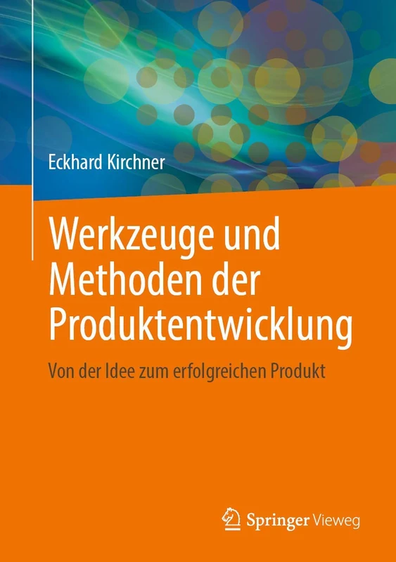 Werkzeuge und Methoden der Produktentwicklung: Von der Idee zum erfolgreichen Produkt
