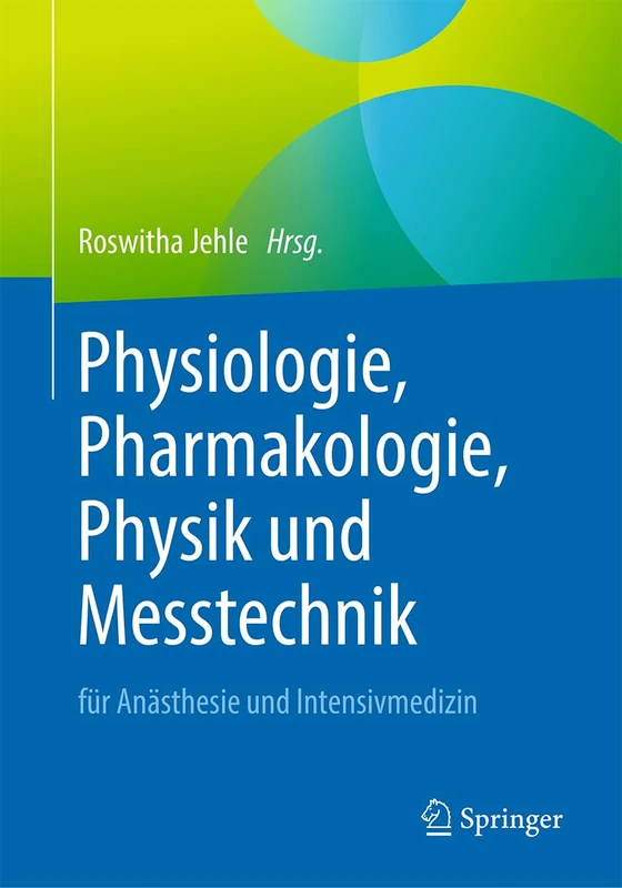 Physiologie, Pharmakologie, Physik und Messtechnik für Anästhesie und Intensivmedizin: Für die Facharztprüfung, die Zusatz-Weiterbildung und die europäischen Diplome