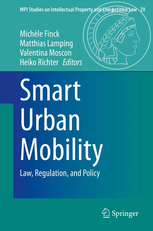 Smart Urban Mobility: Law, Regulation, and Policy: 29 (MPI Studies on Intellectual Property and Competition Law, 29)