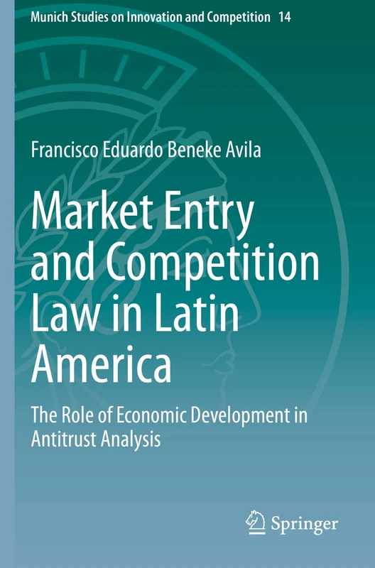 Market Entry and Competition Law in Latin America: The Role of Economic Development in Antitrust Analysis: 14 (Munich Studies on Innovation and Competition, 14)