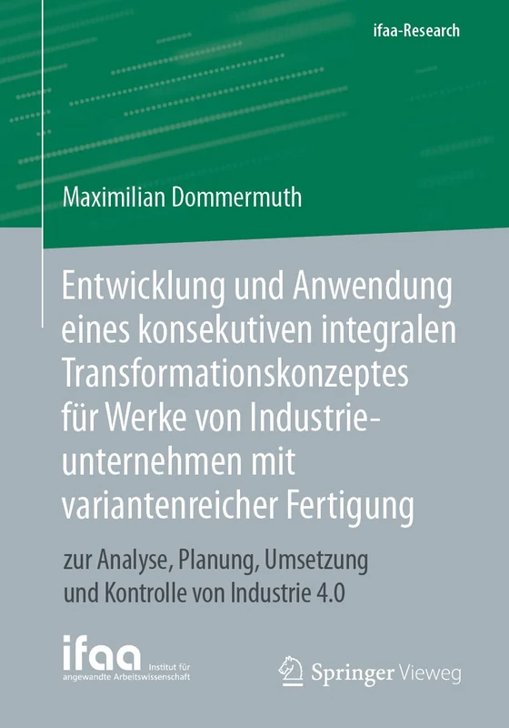 Entwicklung und Anwendung eines konsekutiven integralen Transformationskonzeptes für Werke von Industrieunternehmen mit variantenreicher Fertigung: ... Kontrolle von Industrie 4.0 (ifaa-Edition)