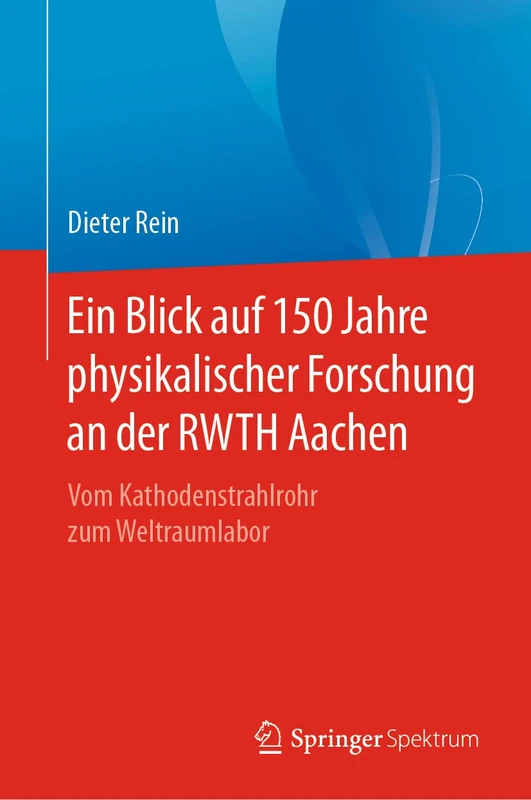 Ein Blick auf 150 Jahre physikalischer Forschung an der RWTH Aachen: Vom Kathodenstrahlrohr zum Weltraumlabor