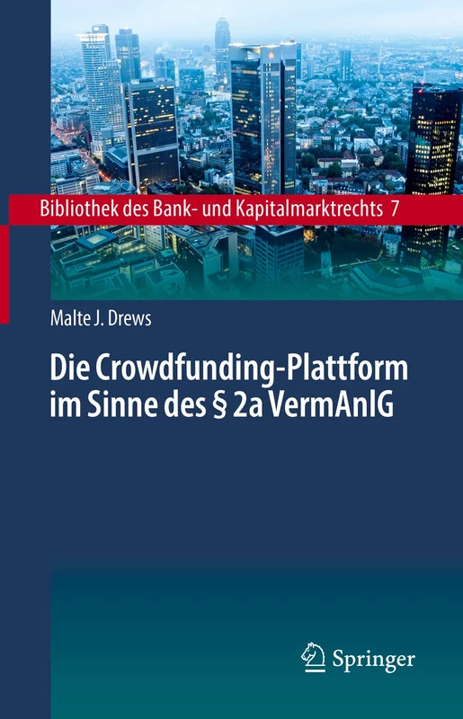 Die Crowdfunding-Plattform im Sinne des § 2a VermAnlG: Aufsichtsrechtliche Regulierung – Zivilrechtliche Einordnung – Anlegerschutz: 7 (Bibliothek des Bank- und Kapitalmarktrechts, 7)