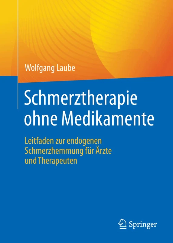Schmerztherapie ohne Medikamente: Leitfaden zur endogenen Schmerzhemmung für Ärzte und Therapeuten