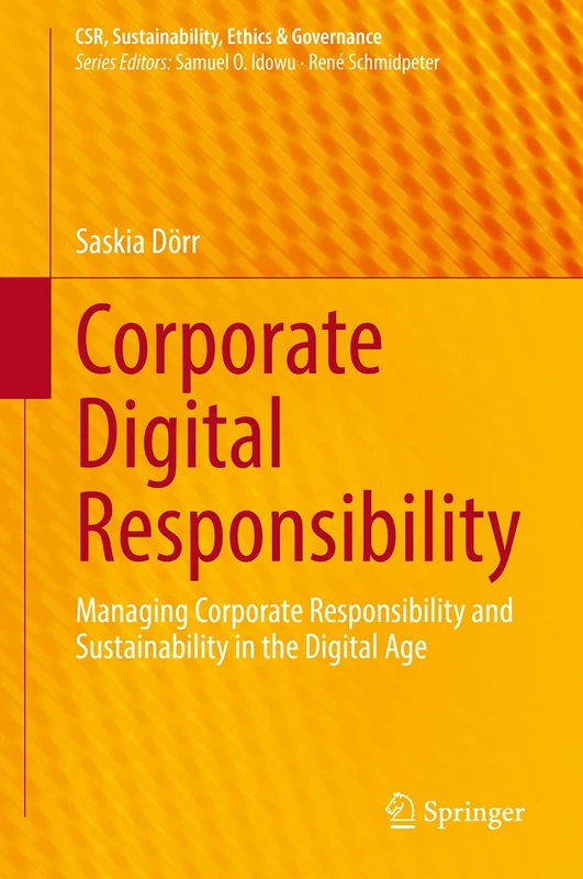 Corporate Digital Responsibility: Managing Corporate Responsibility and Sustainability in the Digital Age (CSR, Sustainability, Ethics & Governance)
