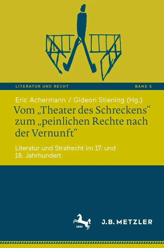 Vom „Theater des Schreckens“ zum „peinlichen Rechte nach der Vernunft“: Literatur und Strafrecht im 17. und 18. Jahrhundert: 5 (Literatur und Recht, 5)