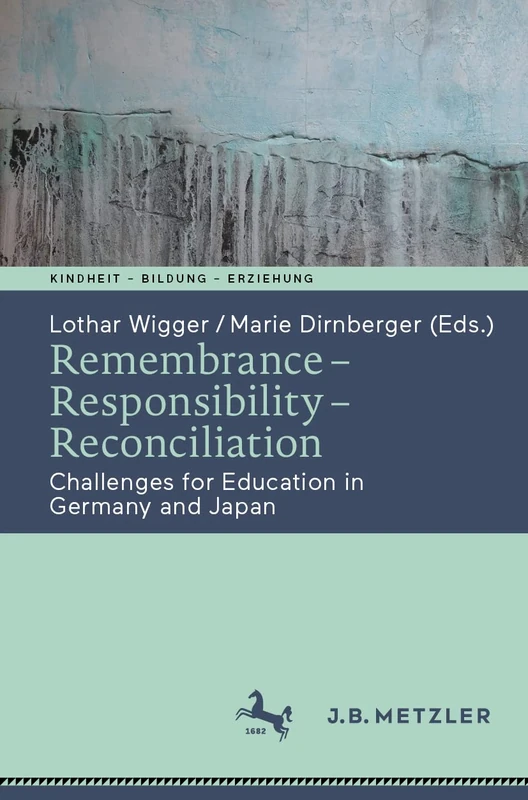 Remembrance – Responsibility – Reconciliation: Challenges for Education in Germany and Japan (Kindheit – Bildung – Erziehung. Philosophische Perspektiven)
