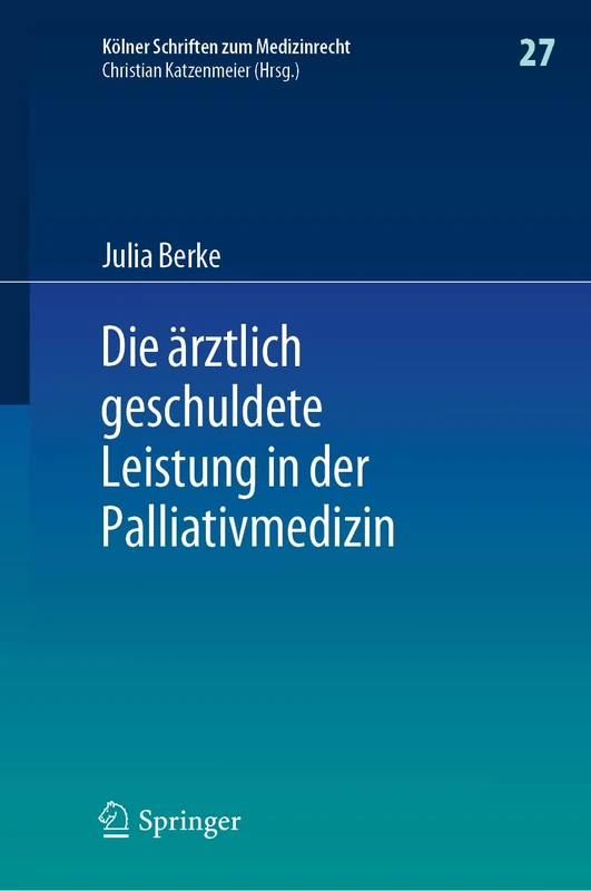 Die ärztlich geschuldete Leistung in der Palliativmedizin: 27 (Kölner Schriften zum Medizinrecht, 27)