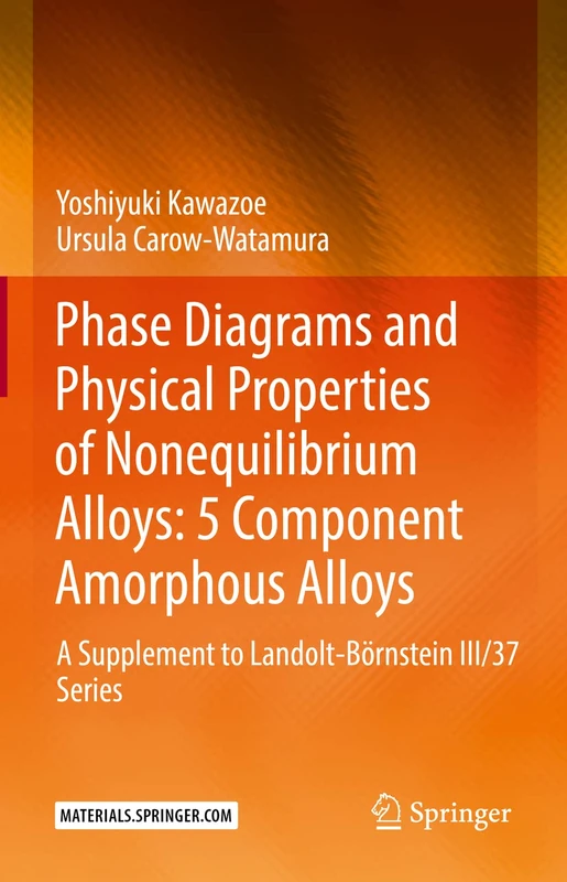 Phase Diagrams and Physical Properties of Nonequilibrium Alloys: 5 Component Amorphous Alloys: A Supplement to Landolt-Börnstein III/37 Series