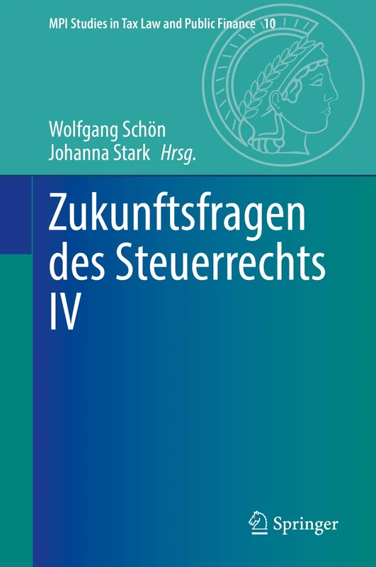 Zukunftsfragen des Steuerrechts IV: 10 (MPI Studies in Tax Law and Public Finance, 10)