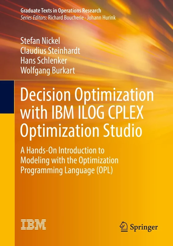 Decision Optimization with IBM ILOG CPLEX Optimization Studio: A Hands-On Introduction to Modeling with the Optimization Programming Language (OPL) (Graduate Texts in Operations Research)