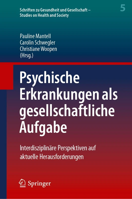 Psychische Erkrankungen als gesellschaftliche Aufgabe: Interdisziplinäre Perspektiven auf aktuelle Herausforderungen: 5 (Schriften zu Gesundheit und Gesellschaft - Studies on Health and Society, 5)