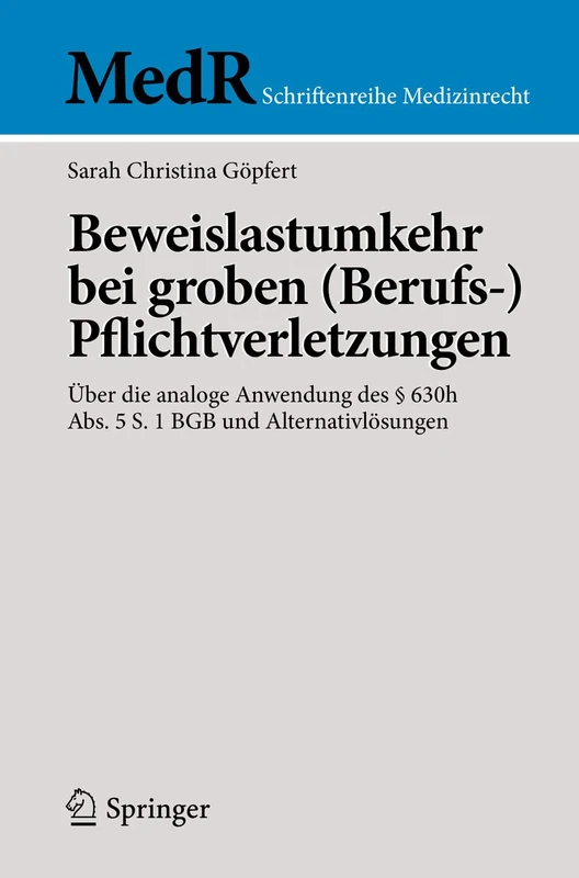 Beweislastumkehr bei groben (Berufs-)Pflichtverletzungen: Über die analoge Anwendung des § 630h Abs. 5 S. 1 BGB und Alternativlösungen (MedR Schriftenreihe Medizinrecht)