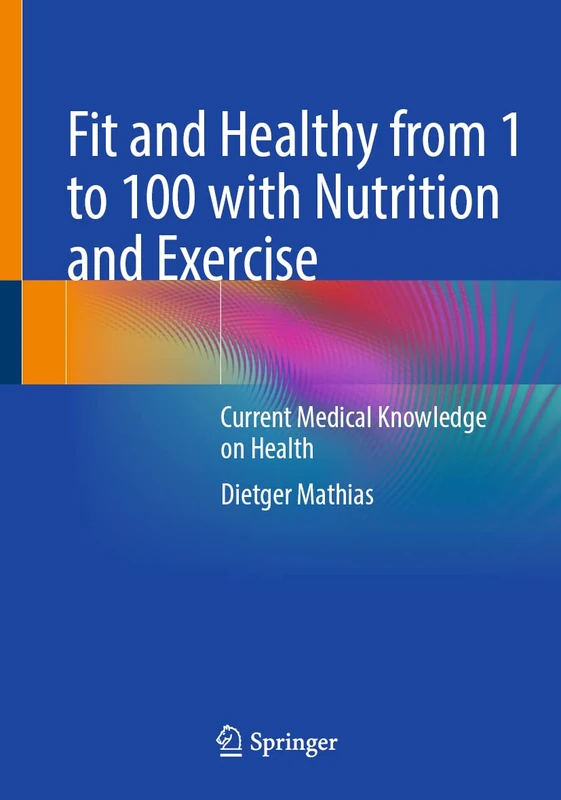 Fit and Healthy from 1 to 100 with Nutrition and Exercise: Current Medical Knowledge on Health - Image 1