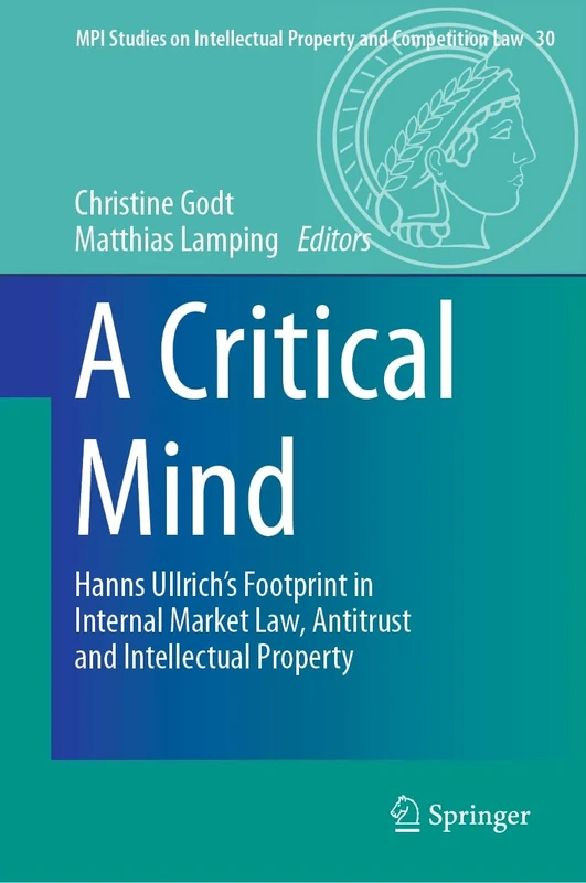 A Critical Mind: Hanns Ullrich’s Footprint in Internal Market Law, Antitrust and Intellectual Property: 30 (MPI Studies on Intellectual Property and Competition Law, 30) - Image 1
