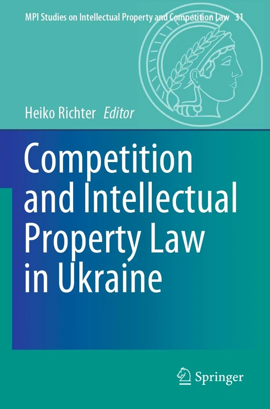 Competition and Intellectual Property Law in Ukraine: 31 (MPI Studies on Intellectual Property and Competition Law, 31)