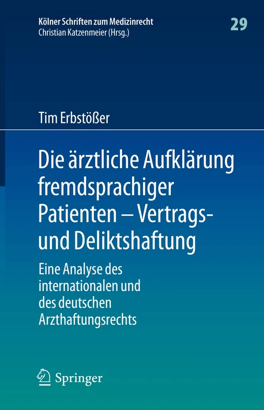 Die ärztliche Aufklärung fremdsprachiger Patienten – Vertrags- und Deliktshaftung: Eine Analyse des internationalen und des deutschen Arzthaftungsrechts: 29 (Kölner Schriften zum Medizinrecht, 29) - Image 1