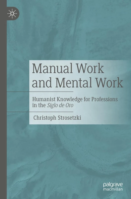 Manual Work and Mental Work: Humanist Knowledge for Professions in the Siglo de Oro - Image 1