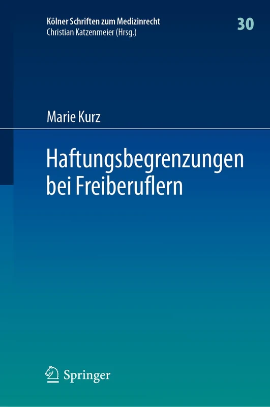 Haftungsbegrenzungen bei Freiberuflern: 30 (Kölner Schriften zum Medizinrecht, 30)