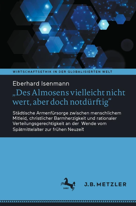 "Des Almosens vielleicht nicht wert, aber doch notdürftig": Städtische Armenfürsorge zwischen menschlichem Mitleid, christlicher Barmherzigkeit und ... (Wirtschaftsethik in der globalisierten Welt) - Image 1