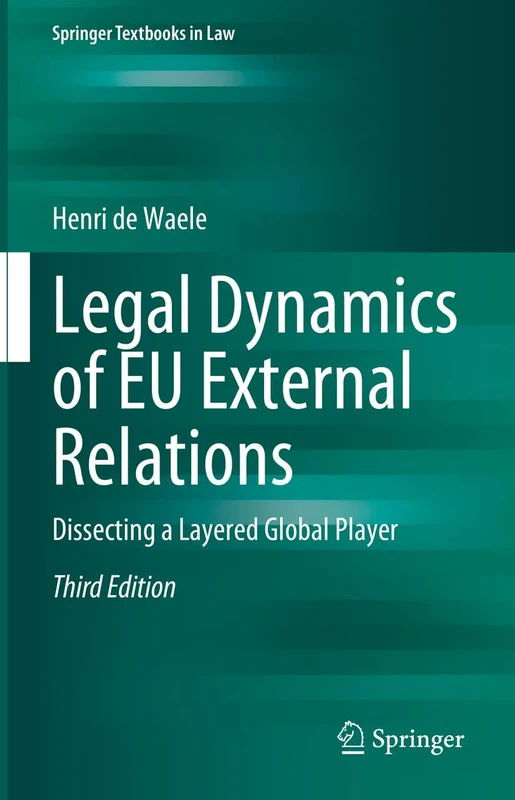 Legal Dynamics of EU External Relations: Dissecting a Layered Global Player (Springer Textbooks in Law)