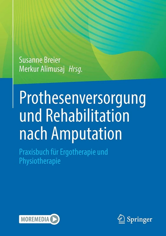 Prothesenversorgung und Rehabilitation nach Amputation und bei angeborener Fehlbildung: Praxisbuch für Ergotherapie und Physiotherapie