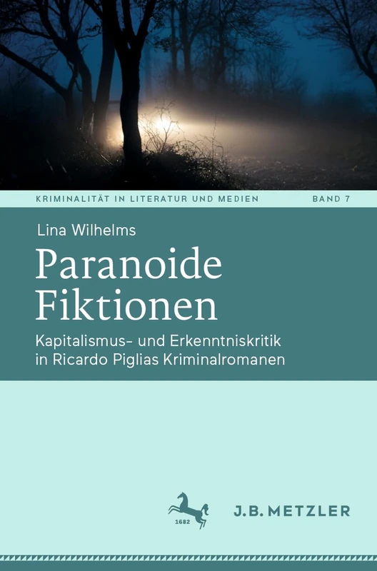 Paranoide Fiktionen: Kapitalismus- und Erkenntniskritik in Ricardo Piglias Kriminalromanen: 7 (Kriminalität in Literatur und Medien, 7)