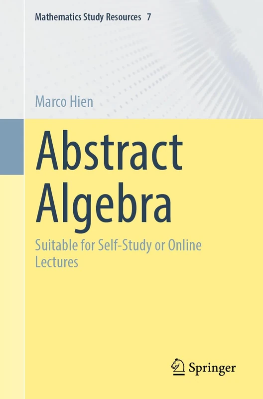 Abstract Algebra: Suitable for Self-Study or Online Lectures: 7 (Mathematics Study Resources, 7)