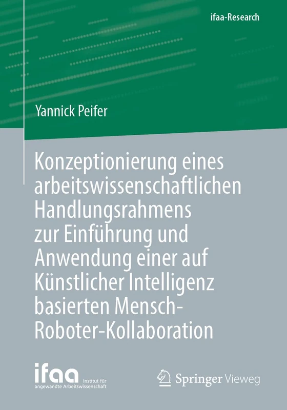 Konzeptionierung eines arbeitswissenschaftlichen Handlungsrahmens zur Einführung und Anwendung einer auf Künstlicher Intelligenz basierten Mensch-Roboter-Kollaboration (ifaa-Edition)