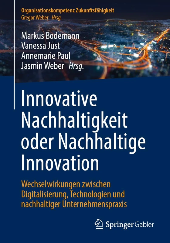Innovative Nachhaltigkeit oder Nachhaltige Innovation: Wechselwirkungen zwischen Digitalisierung, Technologien und nachhaltiger Unternehmenspraxis (Organisationskompetenz Zukunftsfähigkeit)