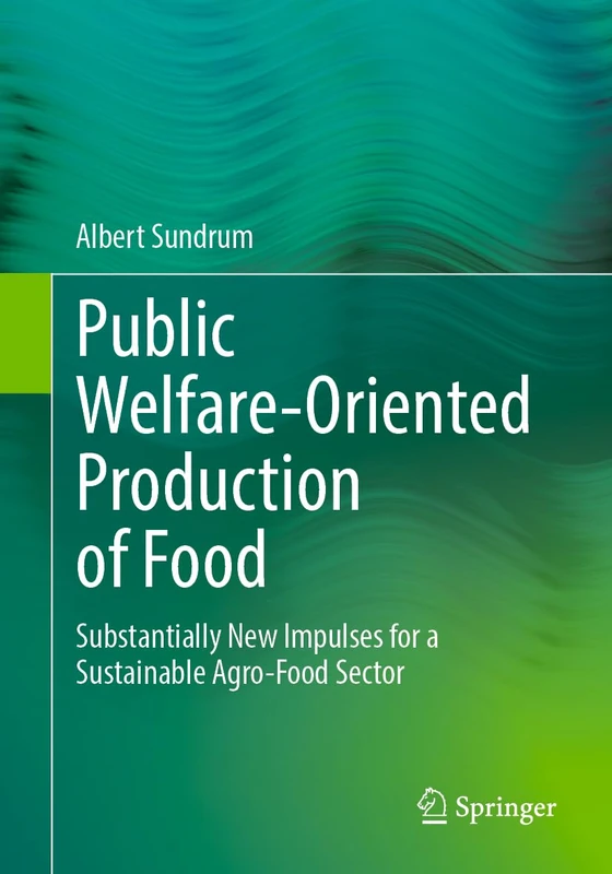 Public Welfare-Oriented Production of Food: Substantially New Impulses for a Sustainable Agro-Food Sector