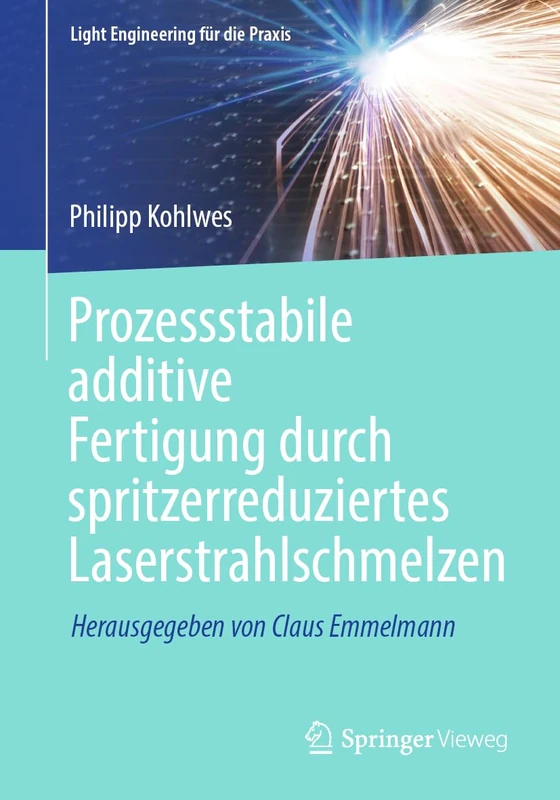 Prozessstabile additive Fertigung durch spritzerreduziertes Laserstrahlschmelzen (Light Engineering für die Praxis)