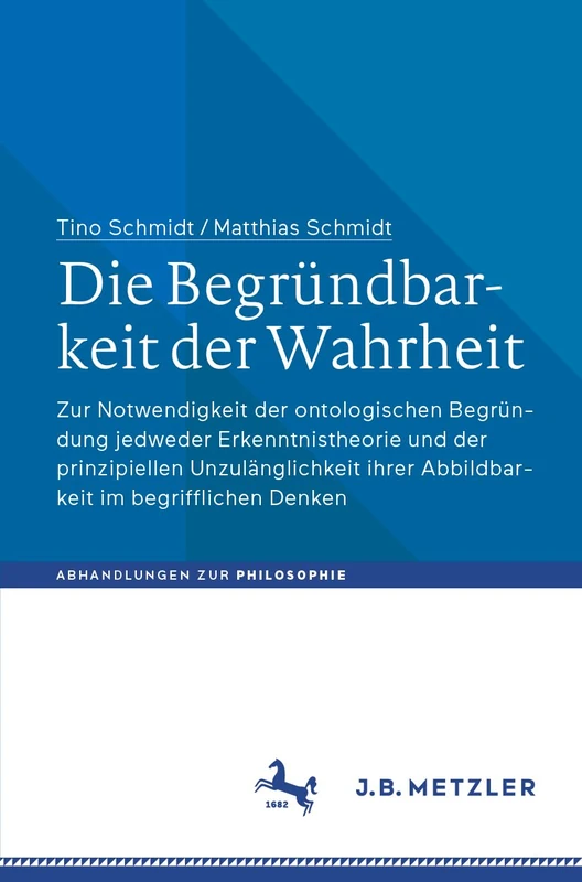 Die Begründbarkeit der Wahrheit: Zur Notwendigkeit der ontologischen Begründung jedweder Erkenntnistheorie und der prinzipiellen Unzulänglichkeit ... Denken (Abhandlungen zur Philosophie)