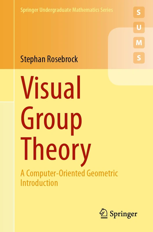 Visual Group Theory: A Computer-Oriented Geometric Introduction (Springer Undergraduate Mathematics Series)