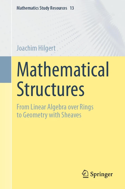 Mathematical Structures: From Linear Algebra over Rings to Geometry with Sheaves: 13 (Mathematics Study Resources, 13)