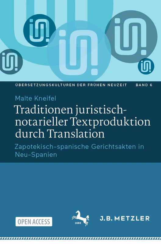 Traditionen juristisch-notarieller Textproduktion durch Translation: Zapotekisch-spanische Gerichtsakten in Neu-Spanien: 6 (Übersetzungskulturen der Frühen Neuzeit, 6)