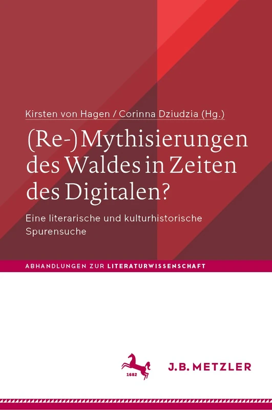 (Re-)Mythisierungen des Waldes in Zeiten des Digitalen?: Eine literarische und kulturhistorische Spurensuche (Abhandlungen zur Literaturwissenschaft)
