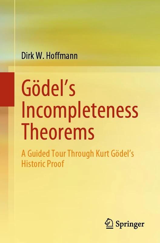 Gödel's Incompleteness Theorems: A Guided Tour Through Kurt Gödel’s Historic Proof