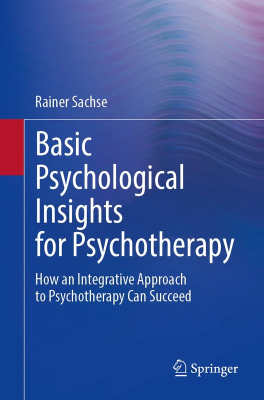 Basic Psychological Insights for Psychotherapy: How an Integrative Approach to Psychotherapy Can Succeed