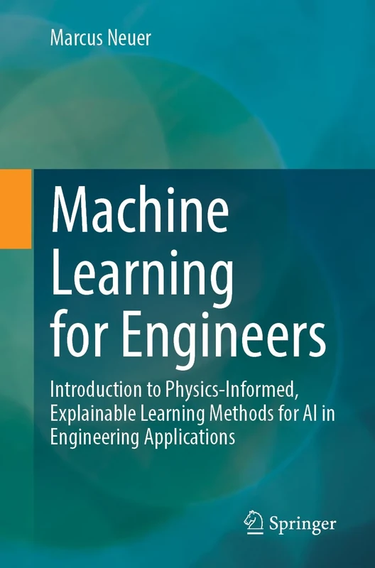 Machine Learning for Engineers: Introduction to Physics-Informed, Explainable Learning Methods for AI in Engineering Applications